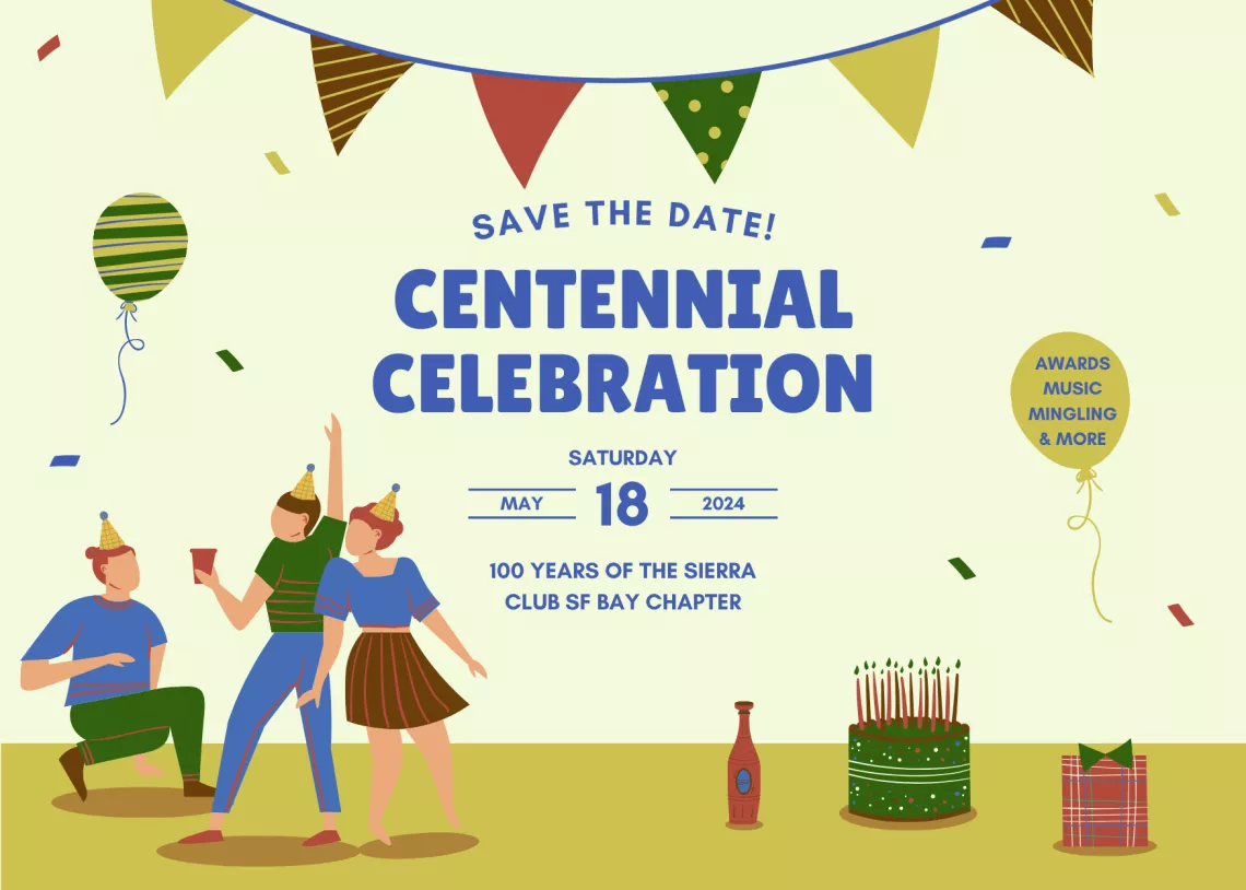 Save the Date: Centennial Celebration. Saturday, May 18, 2024. 100 Years of the Sierra Club SF Bay Chapter