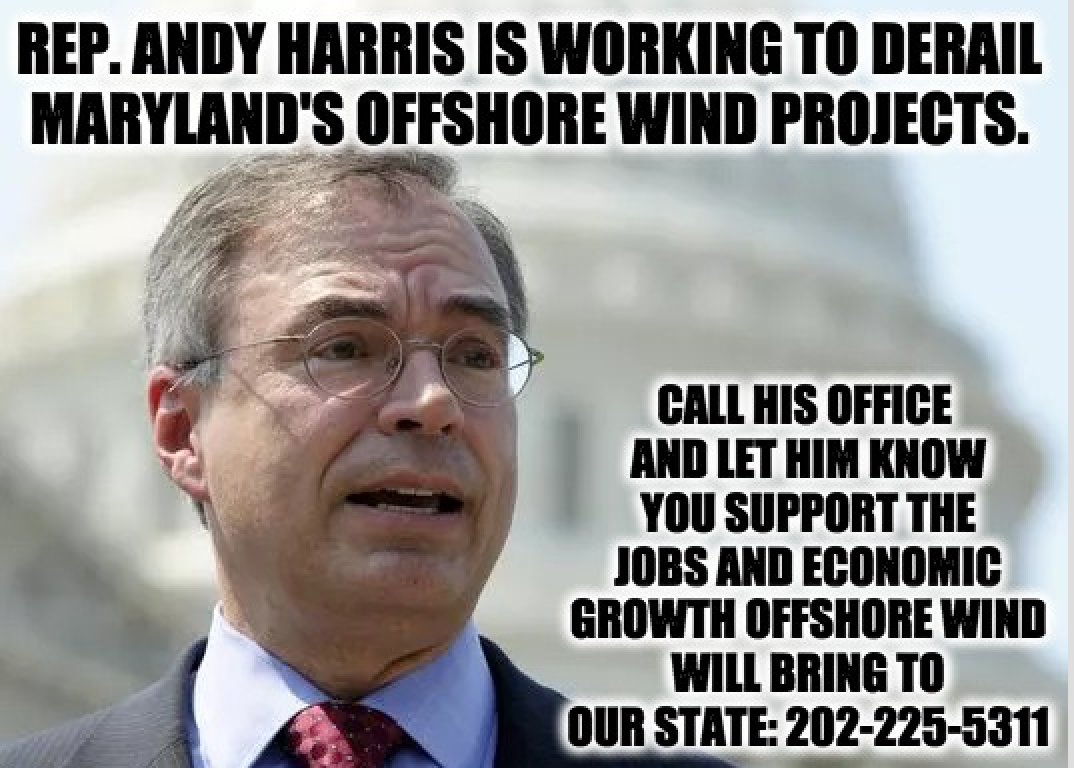 Rep. Andy Harris is working to derail Maryland's offshore wind projects. Call his office and let him know that you support the jobs and economic growth offshore wind will bring to our state: 202-225-5311 