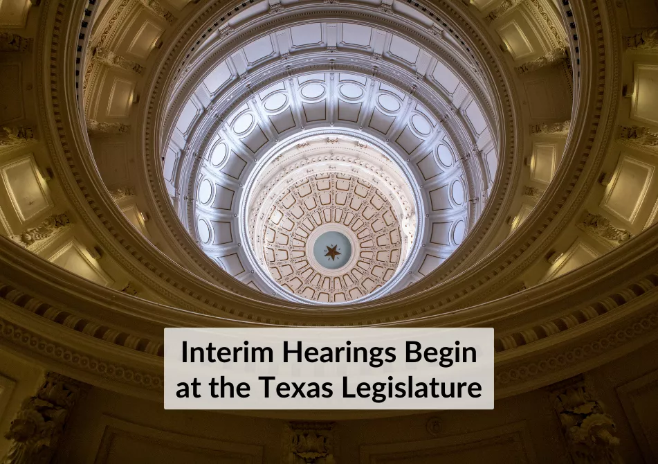 Photo of the inside of the Texas Capitol rotunda looking up toward the dome. Text: Interim Hearings Begin at the Texas Legislature
