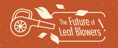 graphic of leaf blower blowing leaves around words reading "the future of leaf blowers!" on an orange background. 